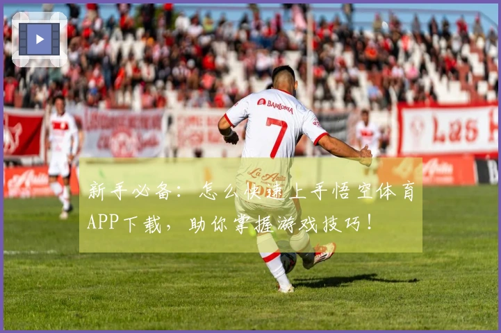 新手必备：怎么快速上手悟空体育APP下载，助你掌握游戏技巧！